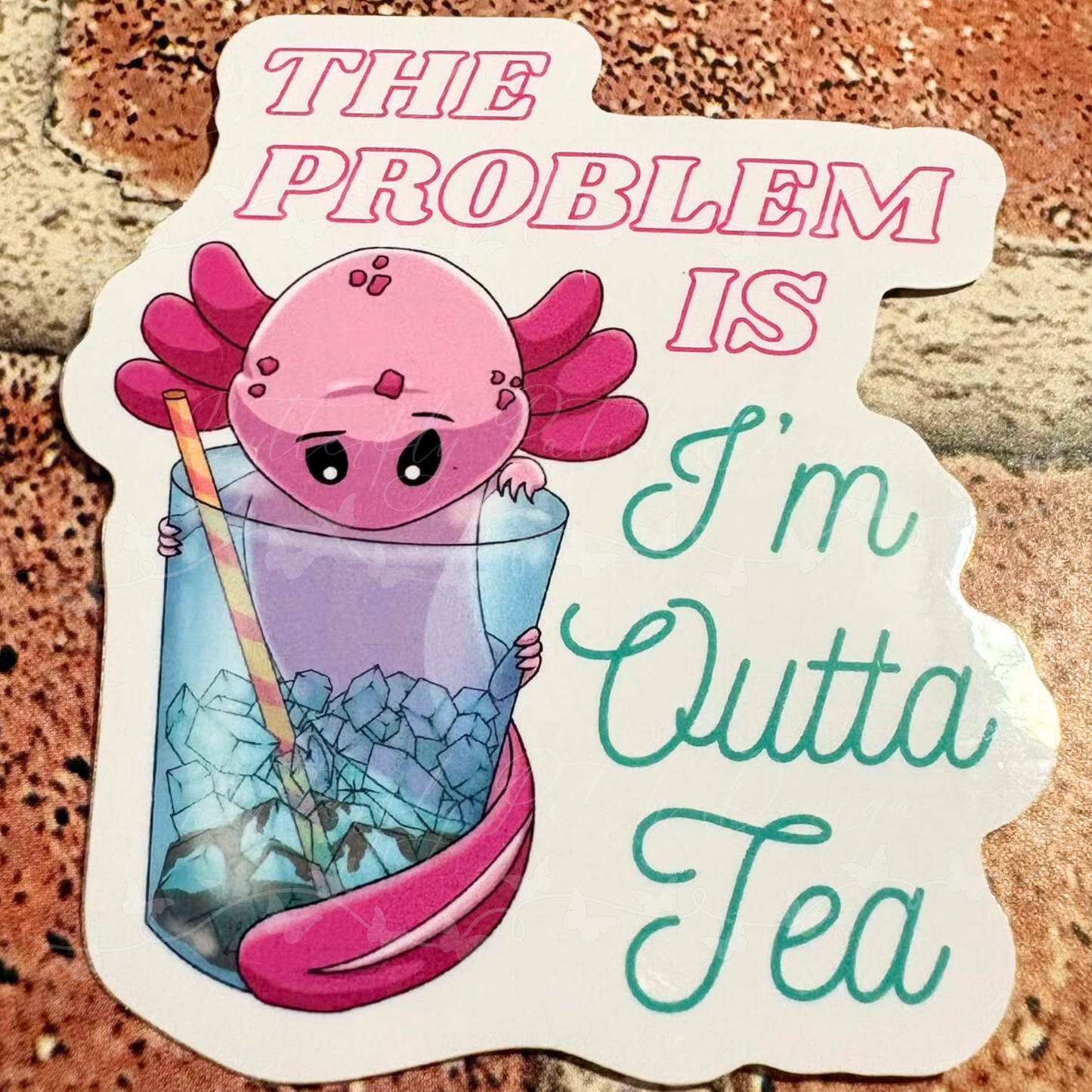 Problem Is I'm Outta Tea Axolotl Vinyl Sticker