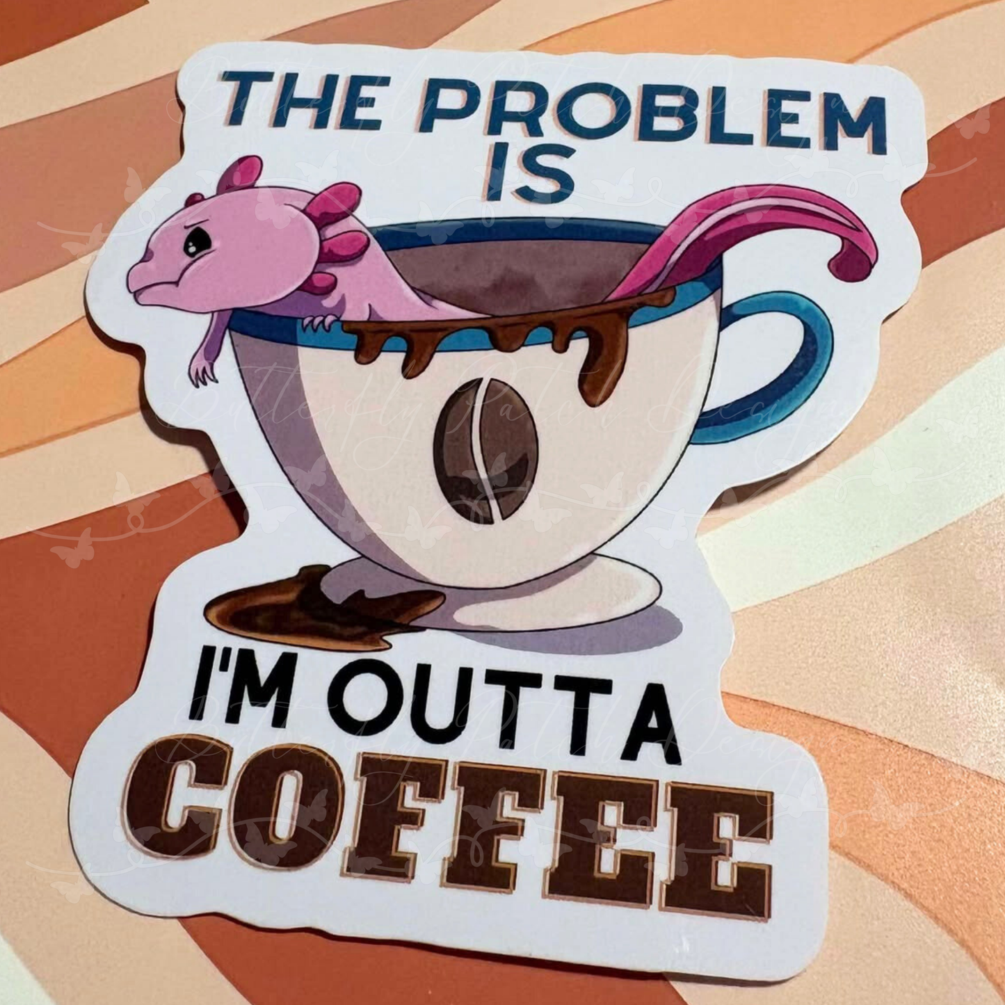 Problem Is I'm Outta Coffee Axolotl Vinyl Sticker