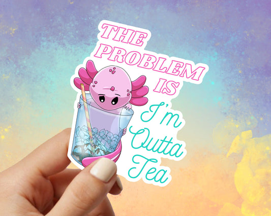 Problem Is I'm Outta Tea Axolotl Vinyl Sticker